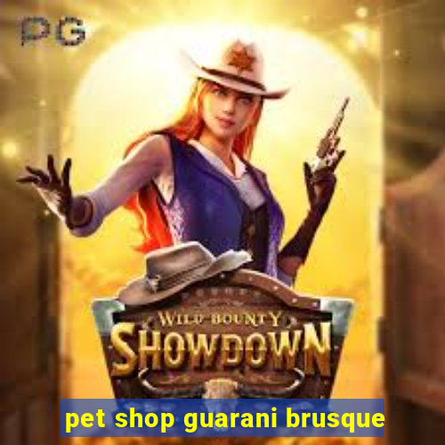 pet shop guarani brusque